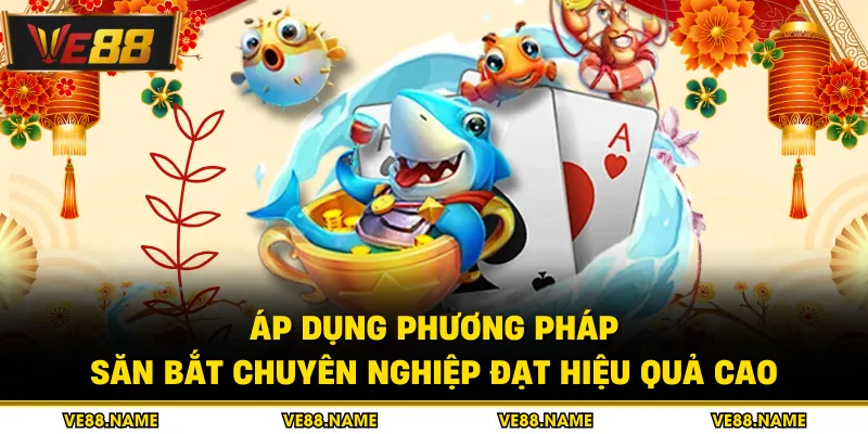 Bắn Cá Xèng - Chi Tiết Các Bí Kíp Săn Thưởng Đỉnh Cao 3 Áp dụng phương pháp săn bắt chuyên nghiệp đạt hiệu quả cao