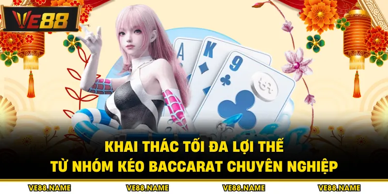 Khai thác tối đa lợi thế từ nhóm kéo baccarat chuyên nghiệp
