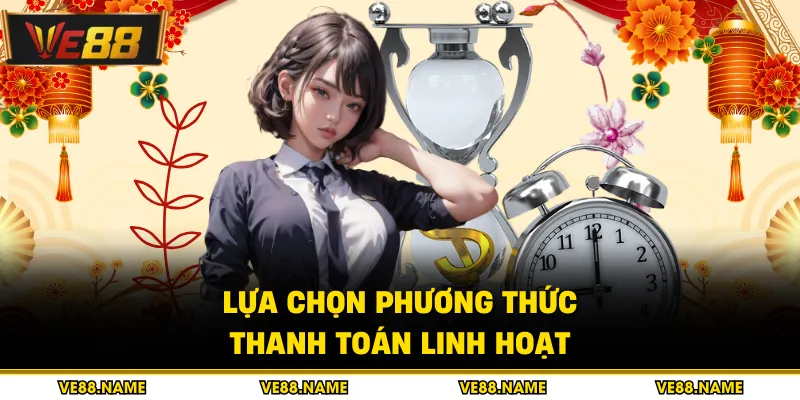 Lựa chọn phương thức thanh toán linh hoạt