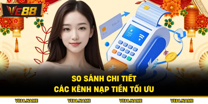 So sánh chi tiết các kênh nạp tiền tối ưu