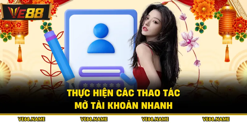 Thực hiện các thao tác mở tài khoản nhanh