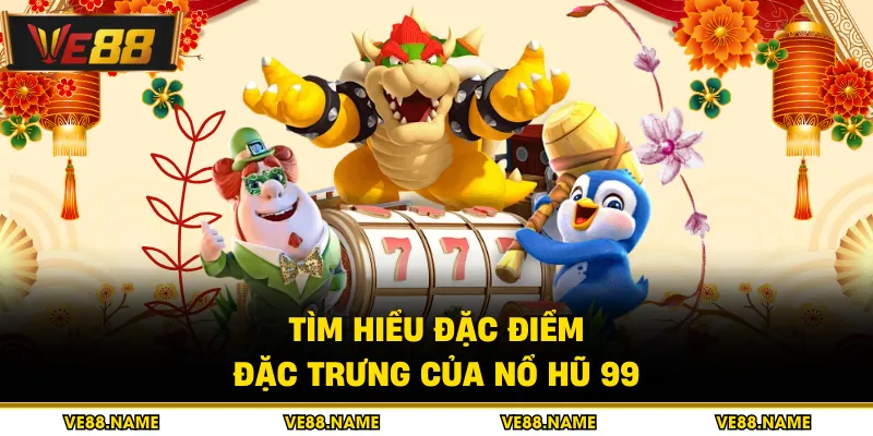 Nổ Hũ 99 - Chi Tiết Bí Quyết Săn Thưởng Jackpot 2026 2 Tìm hiểu đặc điểm đặc trưng của nổ hũ 99