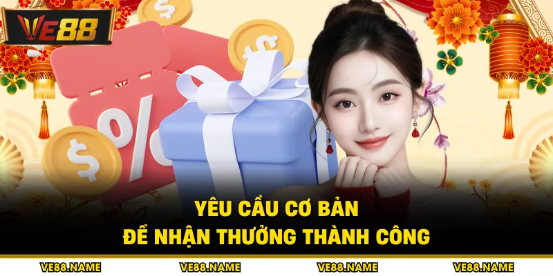 Khuyến mãi 2 Yêu cầu cơ bản để nhận thưởng thành công